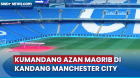 Merdunya Kumandang Azan Magrib di Stadion Manchester City saat Gelar Buka Puasa Bersama