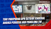 Tok! Paripurna DPR Setujui Jenderal Andika Perkasa jadi Panglima TNI