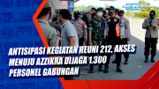 Antisipasi Kegiatan Reuni 212, Akses Menuju Azzikra Dijaga 1.300 Personel Gabungan