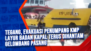 Tegang, Evakuasi Penumpang KMP Layur Badan Kapal Terus Dihantam Gelombang Pasang