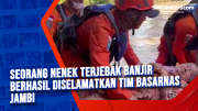 Seorang Nenek Terjebak Banjir Berhasil Diselamatkan Tim Basarnas Jambi
