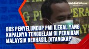 Bos Penyelundup PMI Ilegal yang Kapalnya Tenggelam di Perairan Malaysia Berhasil Ditangkap