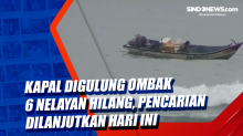 Kapal Digulung Ombak 6 Nelayan Hilang, Pencarian Dilanjutkan Hari Ini