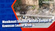 Menikmati Sensasi Wisata Sungai di Kawasan Leuser Aceh