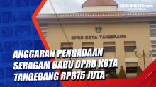 Anggaran Pengadaan Seragam Baru DPRD Kota Tangerang Rp675 Juta