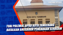 Tuai Polemik, DPRD Kota Tangerang Batalkan Anggaran Pengadaan Seragam
