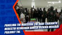 Momen Panglima TNI Bertemu Relawan RS Wisma Atlet hingga Direstui jadi Prajurit TNI