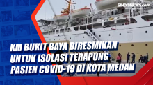 KM Bukit Raya Diresmikan untuk Isolasi Terapung Pasien Covid-19 di Kota Medan