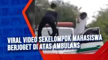 Viral Video Sekelompok Mahasiswa Berjoget di Atas Ambulans