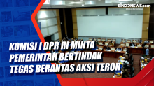 Komisi I DPR RI Minta Pemerintah Bertindak Tegas Berantas Aksi Teror