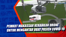 Pemkot Makassar Kerahkan Drone Untuk Mengantar Obat Pasien Covid-19