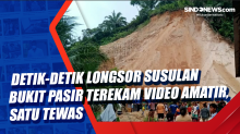 Detik-Detik Longsor Susulan Bukit Pasir Terekam Video Amatir, Satu Tewas