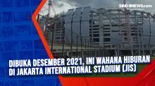 Dibuka Desember 2021, Ini Wahana Hiburan di Jakarta International Stadium (JIS)