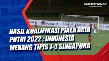 Hasil Kualifikasi Piala Asia Putri 2022 : Indonesia Menang Tipis 1-0 Singapura