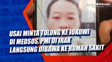 Usai Minta Tolong ke Jokowi di Medsos, PMI di Irak Langsung Dibawa ke Rumah Sakit