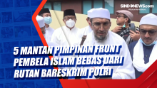 5 Mantan Pimpinan Front Pembela Islam Bebas dari Rutan Bareskrim Polri