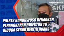 Polres Bondowoso Benarkan Penangkapan Direktur TV Diduga Sebar Berita Hoaks