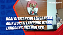 Usai Ditetapkan Tersangka, Adik Bupati Lampung Utara Langsung Ditahan KPK