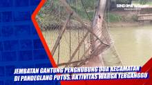 Jembatan Gantung Penghubung Dua Kecamatan di Pandeglang Putus, Aktivitas Warga Terganggu