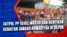 Satpol PP Segel Masjid dan Hentikan Kegiatan Jamaah Ahmadiyah di Depok