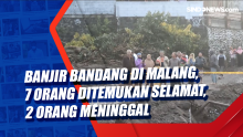 Banjir Bandang di Malang, 7 Orang Ditemukan Selamat, 2 Orang Meninggal