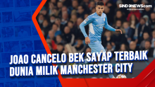 Joao Cancelo Bek Sayap Terbaik Dunia Milik Manchester City