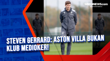 Steven Gerrard: Aston Villa Bukan Klub Medioker!