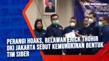 Perangi Hoaks, Relawan Erick Thohir DKI Jakarta Sebut Kemungkinan Bentuk Tim Siber