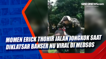 Momen Erick Thohir Jalan Jongkok saat Diklatsar Banser NU Viral di Medsos