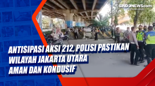 Antisipasi Aksi 212, Polisi Pastikan Wilayah Jakarta Utara Aman dan Kondusif