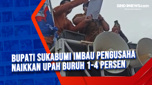 Bupati Sukabumi Imbau Pengusaha Naikkan Upah Buruh 1-4 Persen