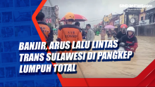 Banjir, Arus Lalu Lintas Trans Sulawesi di Pangkep Lumpuh Total