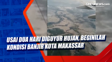 Usai Dua Hari Diguyur Hujan, Beginilah Kondisi Banjir Kota Makassar