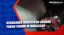 Kebakaran Hanguskan Gudang Pakan Ternak di Makassar
