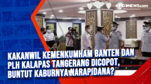 Kakanwil Kemenkumham Banten dan Plh Kalapas Tangerang Dicopot, Buntut Kaburnya Narapidana?