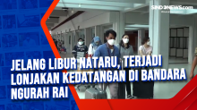 Jelang Libur Nataru, Terjadi Lonjakan Kedatangan di Bandara Ngurah Rai