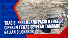 Tragis, Penambang Pasir Ilegal di Cirebon Tewas setelah Tambang Galian C Longsor