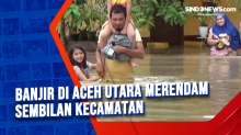 Banjir di Aceh Utara Merendam Sembilan Kecamatan
