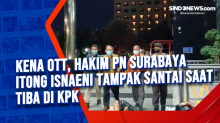 Kena OTT, Hakim PN Surabaya Itong Isnaeni Tampak Santai saat Tiba di KPK