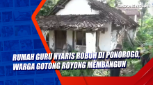 Rumah Guru Nyaris Roboh di Ponorogo, Warga Gotong Royong Membangun