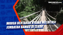 Warga Bertaruh Nyawa Melintasi Jembatan Bambu di Lebak