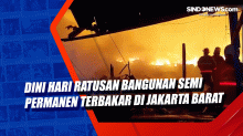 Dini Hari Ratusan Bangunan Semi Permanen Terbakar di Jakarta Barat
