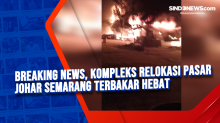 Breaking News, Kompleks Relokasi Pasar Johar Semarang Terbakar Hebat