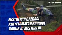 Ekstrem!!! Operasi Penyelamatan Korban Banjir di Australia