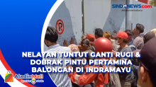 Nelayan Tuntut Ganti Rugi & Dobrak Pintu Pertamina Balongan di Indramayu