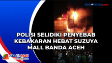 Polisi Selidiki Penyebab Kebakaran Hebat Suzuya Mall Banda Aceh