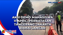 Aksi Demo Mahasiswa 11 April, Perbatasan Tangerang-Jakarta Ramai Lancar