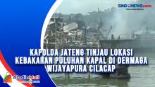 Kapolda Jateng Tinjau Lokasi Kebakaran Puluhan Kapal di Dermaga Wijayapura Cilacap