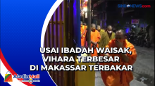 Usai Ibadah Waisak, Vihara Terbesar di Makassar Terbakar