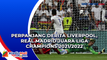 Perpanjang Derita Liverpool, Real Madrid Juara Liga Champions 2021/2022